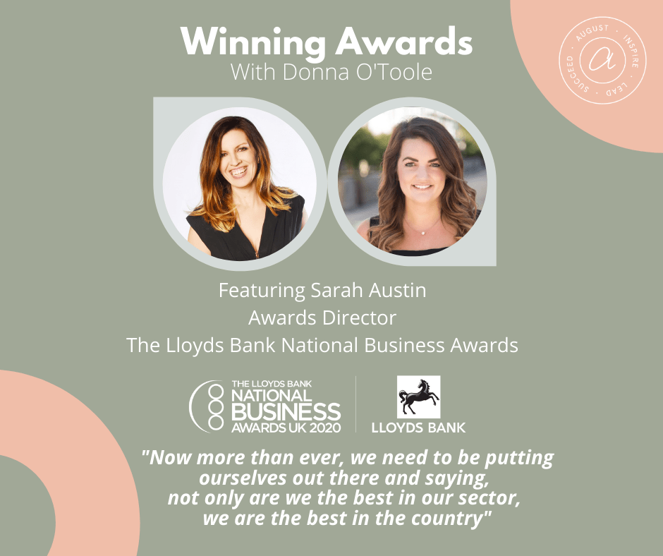 Winning Awards Podcast, Winning Awards with Sarah Austin Awards Director The Lloyds Bank National Business Awards. Lloyds Bank National Business Awards, Winning awards, winning business awards, business awards, win awards, Donna O'Toole, August, August The Awards Consultancy, August Recognition, Awards Consultancy